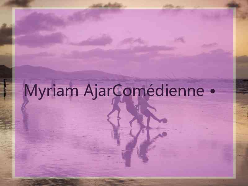 Myriam AjarComédienne •