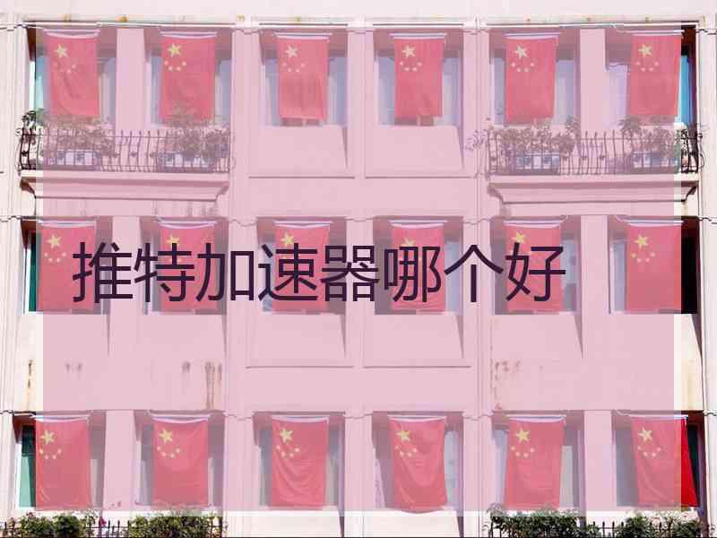 推特加速器哪个好
