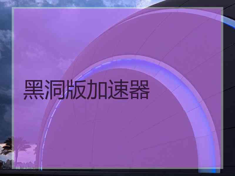 黑洞版加速器