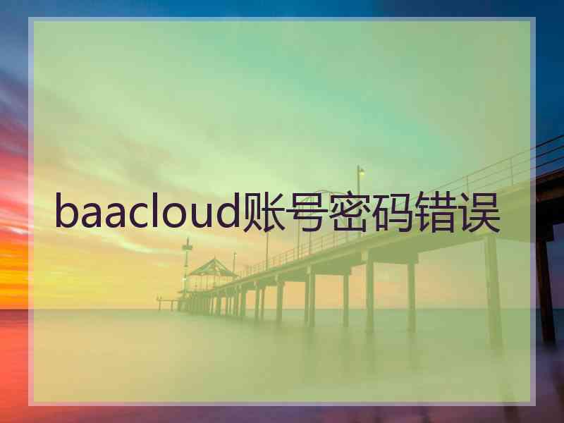 baacloud账号密码错误