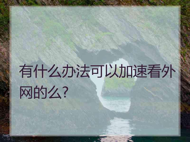 有什么办法可以加速看外网的么?