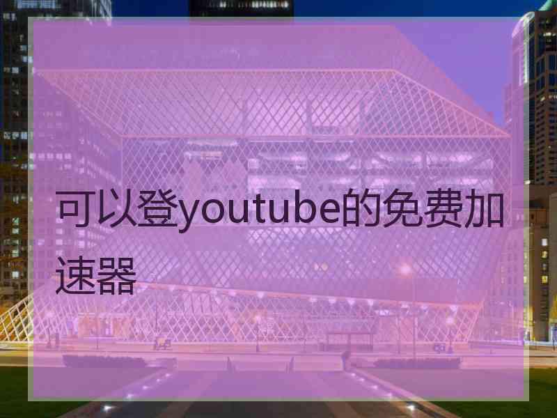 可以登youtube的免费加速器